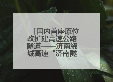 国内首座原位改扩建高速公路隧道——济南绕城高速“济南隧道”开工建设