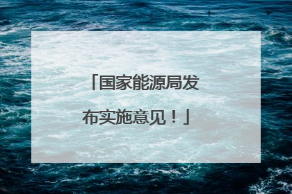 国家能源局发布实施意见！