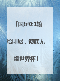 国足0:1输给印尼，彻底无缘世界杯