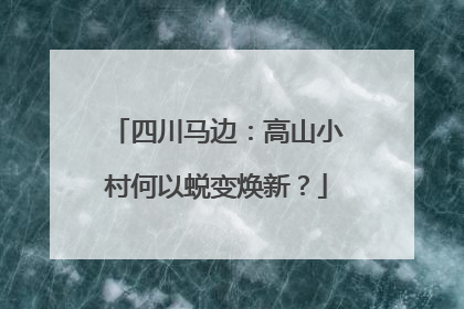 四川马边：高山小村何以蜕变焕新？