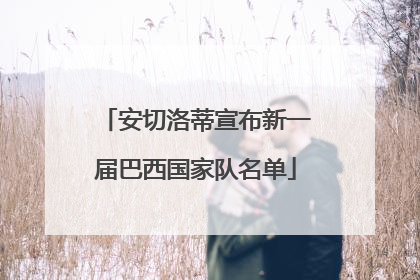 安切洛蒂宣布新一届巴西国家队名单