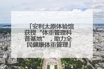 安利太原体验馆获授“体重管理科普基地”，助力全民健康体重管理
