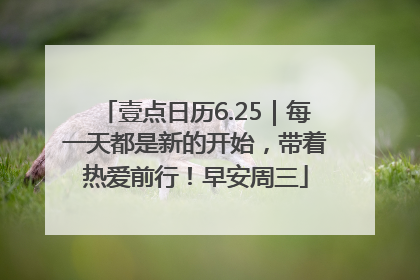 壹点日历6.25｜每一天都是新的开始，带着热爱前行！早安周三