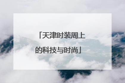 天津时装周上的科技与时尚