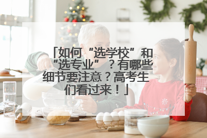 如何“选学校”和“选专业”？有哪些细节要注意？高考生们看过来！