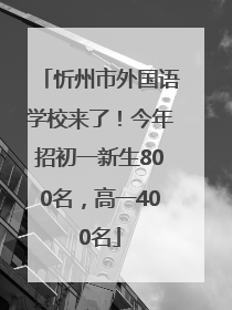 忻州市外国语学校来了！今年招初一新生800名，高一400名