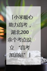 小米暖心助力高考，湖北200余个考点设立 “高考加油站”