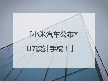 小米汽车公布YU7设计手稿！