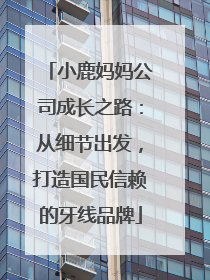 小鹿妈妈公司成长之路：从细节出发，打造国民信赖的牙线品牌