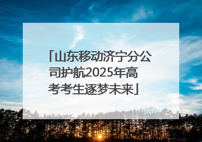 山东移动济宁分公司护航2025年高考考生逐梦未来