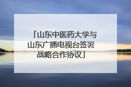 山东中医药大学与山东广播电视台签署战略合作协议