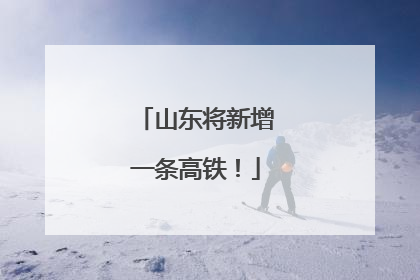 山东将新增一条高铁！