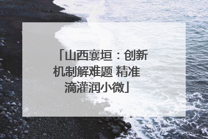 山西襄垣：创新机制解难题 精准滴灌润小微