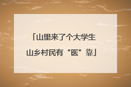 山里来了个大学生 山乡村民有“医”靠
