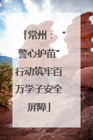 常州：“警心护苗”行动筑牢百万学子安全屏障