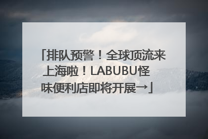 排队预警！全球顶流来上海啦！LABUBU怪味便利店即将开展→