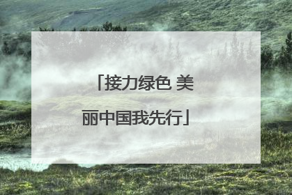 接力绿色 美丽中国我先行
