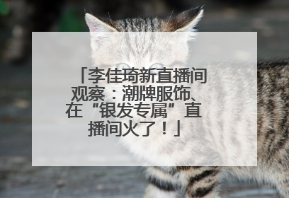 李佳琦新直播间观察：潮牌服饰、在“银发专属”直播间火了！