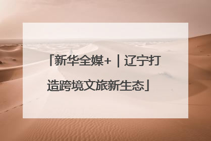 新华全媒+｜辽宁打造跨境文旅新生态