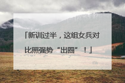 新训过半，这组女兵对比照强势“出圈”！