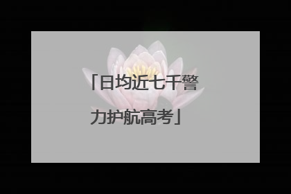 日均近七千警力护航高考