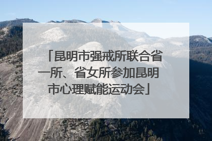 昆明市强戒所联合省一所、省女所参加昆明市心理赋能运动会