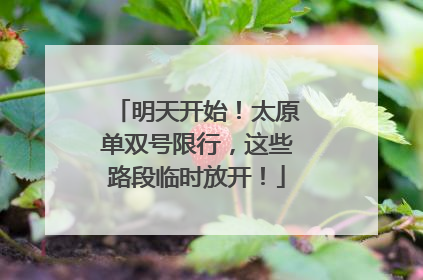 明天开始！太原单双号限行，这些路段临时放开！