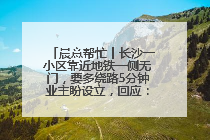 晨意帮忙丨长沙一小区靠近地铁一侧无门，要多绕路5分钟业主盼设立，回应：意见不一致