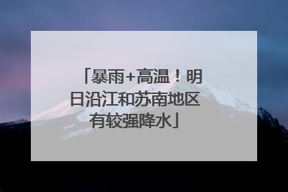 暴雨+高温！明日沿江和苏南地区有较强降水