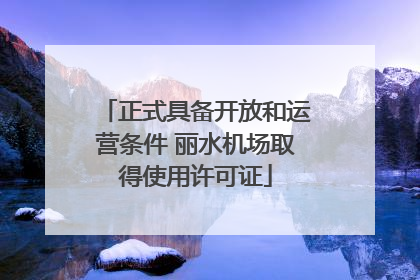 正式具备开放和运营条件 丽水机场取得使用许可证