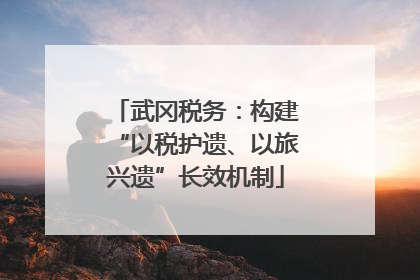 武冈税务：构建“以税护遗、以旅兴遗”长效机制