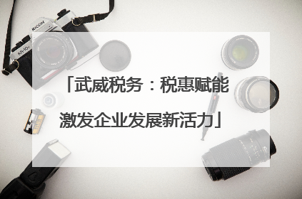 武威税务：税惠赋能 激发企业发展新活力