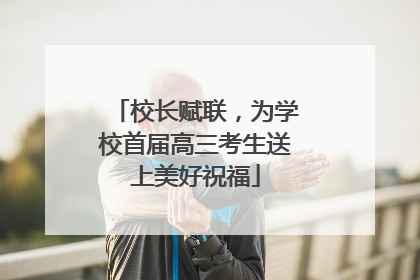校长赋联，为学校首届高三考生送上美好祝福