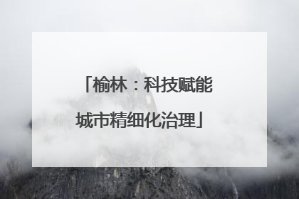 榆林：科技赋能城市精细化治理