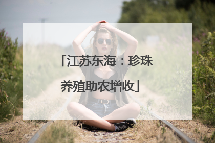 江苏东海：珍珠养殖助农增收