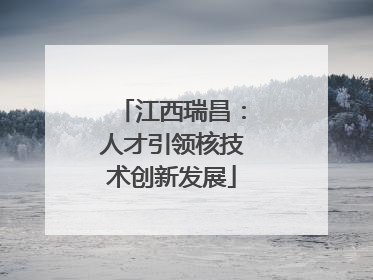 江西瑞昌：人才引领核技术创新发展