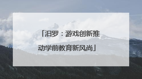 汨罗：游戏创新推动学前教育新风尚