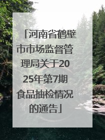 河南省鹤壁市市场监督管理局关于2025年第7期食品抽检情况的通告