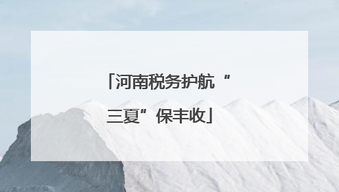 河南税务护航“三夏”保丰收