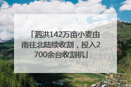 泗洪142万亩小麦由南往北陆续收割，投入2700余台收割机