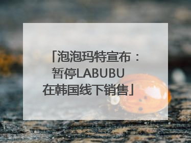 泡泡玛特宣布：暂停LABUBU在韩国线下销售