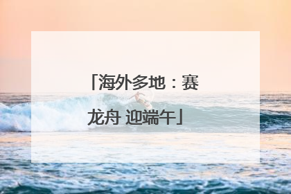 海外多地：赛龙舟 迎端午