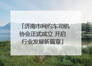 济南市网约车司机协会正式成立 开启行业发展新篇章