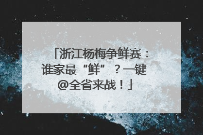 浙江杨梅争鲜赛：谁家最“鲜”？一键@全省来战！
