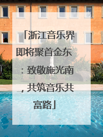 浙江音乐界即将聚首金东：致敬施光南，共筑音乐共富路