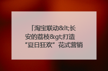 淘宝联动<长安的荔枝>打造“夏日狂欢”花式营销，这群年轻人玩嗨了