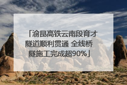 渝昆高铁云南段育才隧道顺利贯通 全线桥隧施工完成超90%