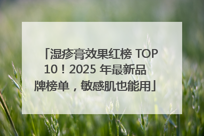 湿疹膏效果红榜 TOP10！2025 年最新品牌榜单，敏感肌也能用