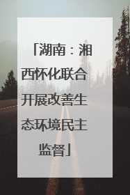 湖南：湘西怀化联合开展改善生态环境民主监督