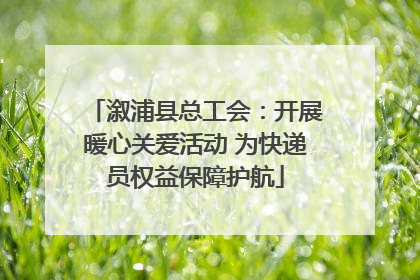 溆浦县总工会：开展暖心关爱活动 为快递员权益保障护航